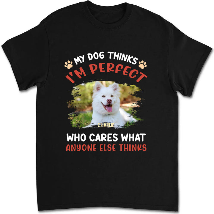 My Dog Thinks I‘m Perfect Photo - Personalized Custom Unisex T-shirt