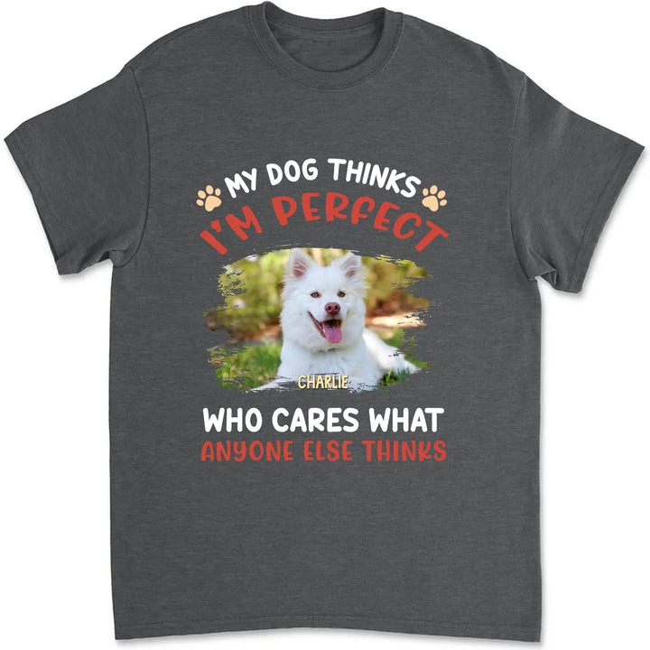 My Dog Thinks I‘m Perfect Photo - Personalized Custom Unisex T-shirt
