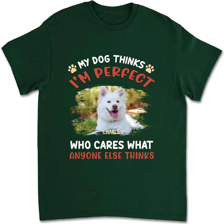 My Dog Thinks I‘m Perfect Photo - Personalized Custom Unisex T-shirt